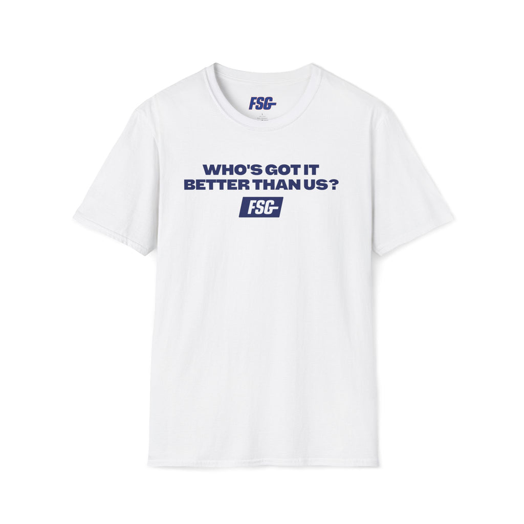 Who's Got It Better Than Us? FSG T-Shirt